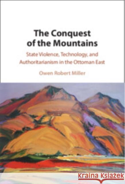 The Conquest of the Mountains: State Violence, Technology, and Authoritarianism in the Ottoman East