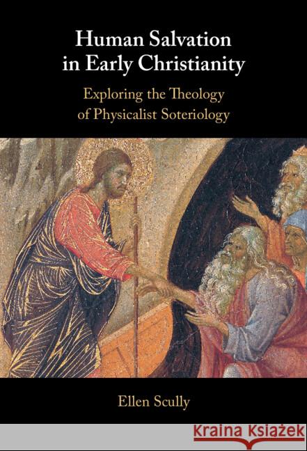 Human Salvation in Early Christianity: Exploring the Theology of Physicalist Soteriology