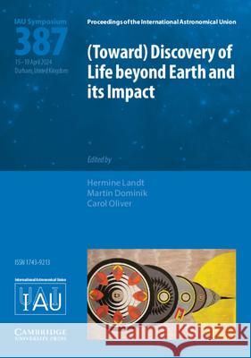 (Toward) Discovery of Life Beyond Earth and Its Impact (Iau S387)