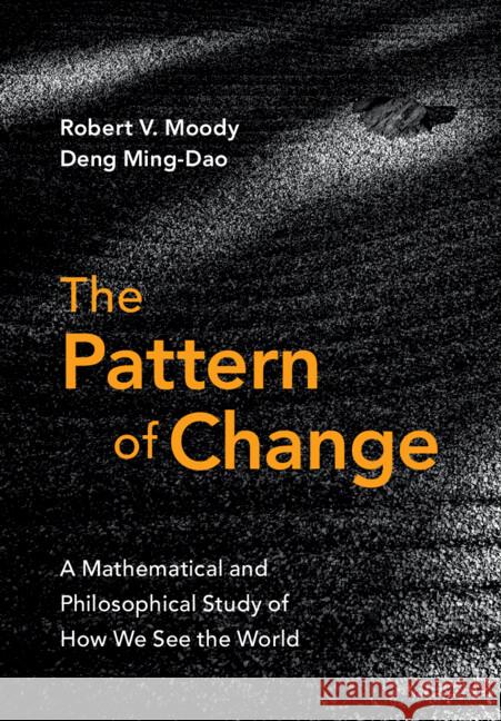 The Pattern of Change: A Mathematical and Philosophical Study of How We See the World