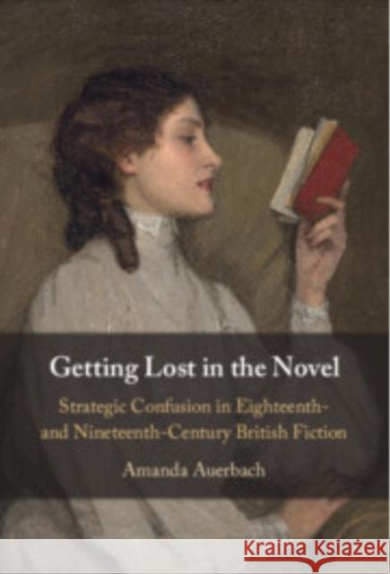 Getting Lost in the Novel: Strategic Confusion in Eighteenth- and Nineteenth-Century British Fiction
