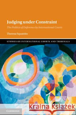 Judging Under Constraint: The Politics of Deference by International Courts