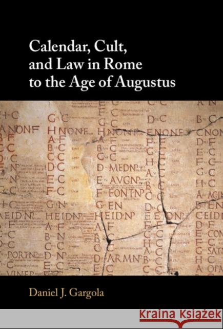 Calendar, Cult, and Law in Rome to the Age of Augustus