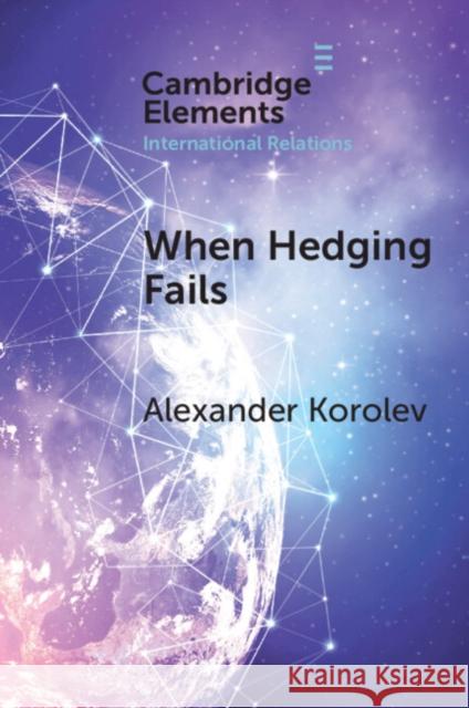 When Hedging Fails: Structural Uncertainty, Protective Options, and Geopolitical (Im)Prudence in Smaller Powers’ Behaviour