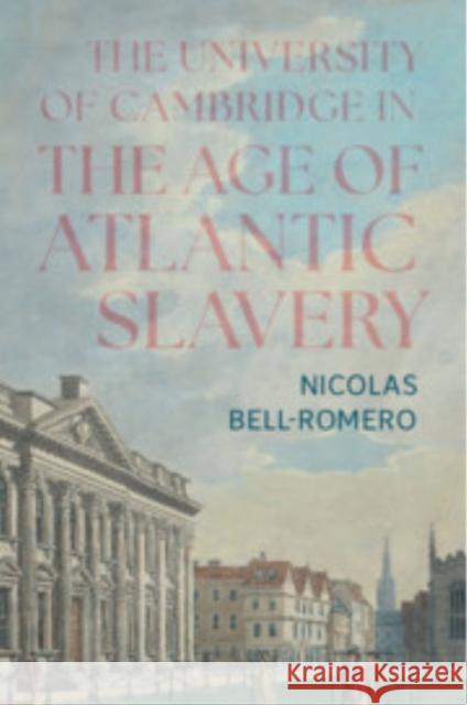 The University of Cambridge in the Age of Atlantic Slavery