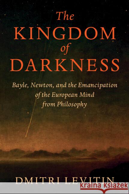 The Kingdom of Darkness: Bayle, Newton, and the Emancipation of the European Mind from Philosophy