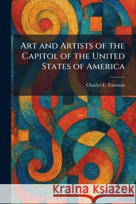 Art and Artists of the Capitol of the United States of America