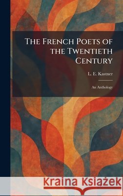The French Poets of the Twentieth Century: An Anthology
