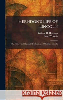 Herndon's Life of Lincoln: The History and Personal Recollections of Abraham Lincoln