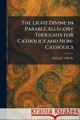 The Light Divine in Parable Allegory Thoughts for Catholics and Non-Catholics