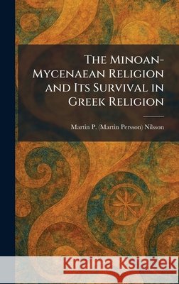 The Minoan-Mycenaean Religion and Its Survival in Greek Religion