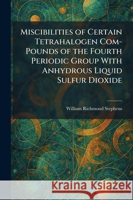 Miscibilities of Certain Tetrahalogen Com-Pounds of the Fourth Periodic Group With Anhydrous Liquid Sulfur Dioxide