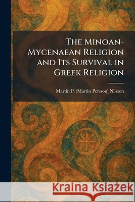 The Minoan-Mycenaean Religion and Its Survival in Greek Religion