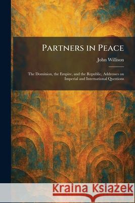 Partners in Peace: The Dominion, the Empire, and the Republic, Addresses on Imperial and International Questions