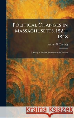 Political Changes in Massachusetts, 1824-1848: A Study of Liberal Movements in Politics