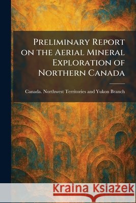 Preliminary Report on the Aerial Mineral Exploration of Northern Canada