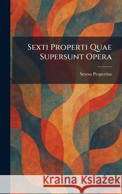 Sexti Properti Quae Supersunt Opera