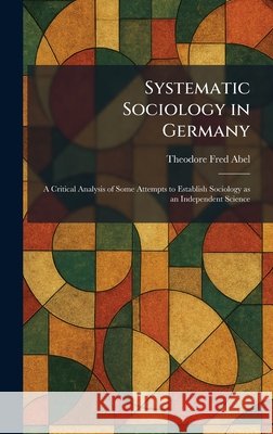 Systematic Sociology in Germany: A Critical Analysis of Some Attempts to Establish Sociology as an Independent Science