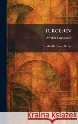 Turgenev: The Man-His Art-and His Age