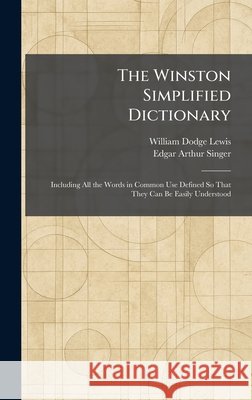 The Winston Simplified Dictionary: Including All the Words in Common Use Defined So That They Can Be Easily Understood
