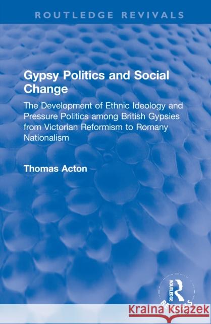 Gypsy Politics and Social Change: The Development of Ethnic Ideology and Pressure Politics Among British Gypsies from Victorian Reformism to Romany Na