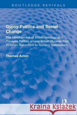 Gypsy Politics and Social Change: The Development of Ethnic Ideology and Pressure Politics Among British Gypsies from Victorian Reformism to Romany Na