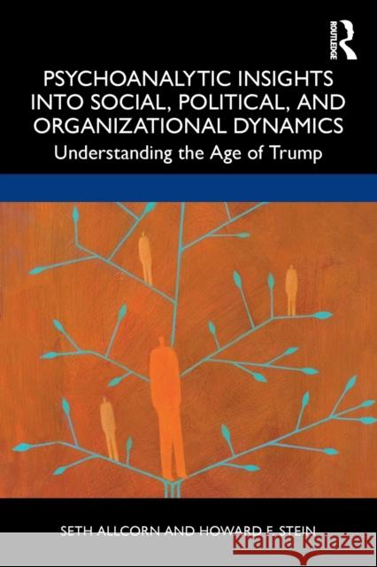 Psychoanalytic Insights Into Social, Political, and Organizational Dynamics: Understanding the Age of Trump