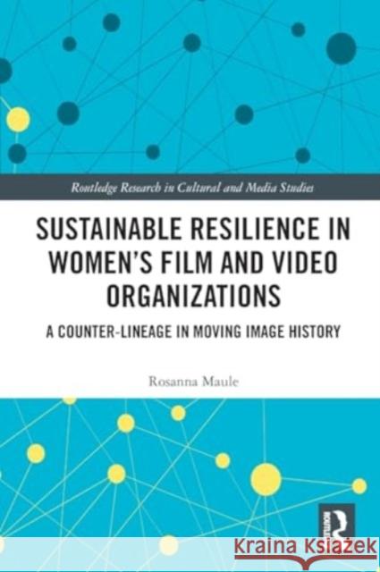 Sustainable Resilience in Women's Film and Video Organizations: A Counter-Lineage in Moving Image History