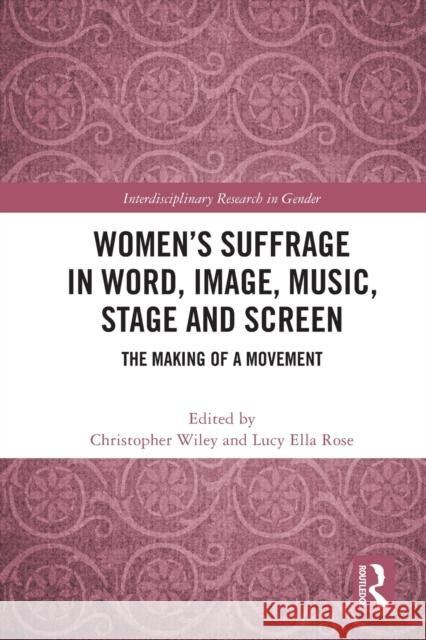 Women's Suffrage in Word, Image, Music, Stage and Screen: The Making of a Movement