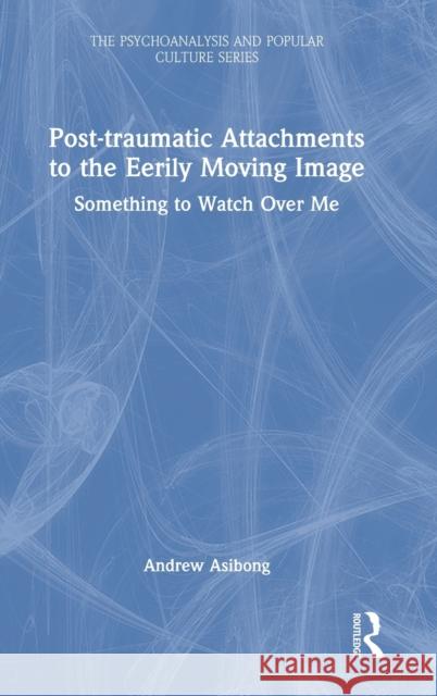 Post-Traumatic Attachments to the Eerily Moving Image: Something to Watch Over Me