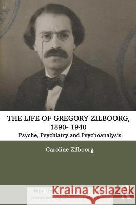 The Life of Gregory Zilboorg, 1890-1959: Psyche, Psychiatry, and Psychoanalysis and Mind, Medicine, and Man 2 Volume Set