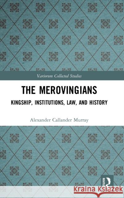 The Merovingians: Kingship, Institutions, Law, and History