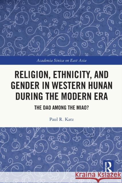 Religion, Ethnicity, and Gender in Western Hunan During the Modern Era: The DAO Among the Miao?