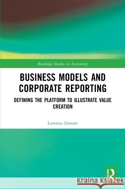 Business Models and Corporate Reporting: Defining the Platform to Illustrate Value Creation