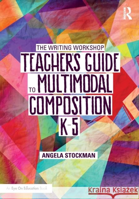 The Writing Workshop Teacher's Guide to Multimodal Composition (K-5)