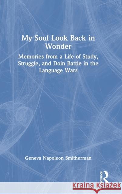 My Soul Look Back in Wonder: Memories from a Life of Study, Struggle, and Doin Battle in the Language Wars