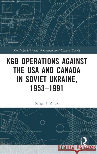 KGB Operations Against the USA and Canada in Soviet Ukraine, 1953-1991