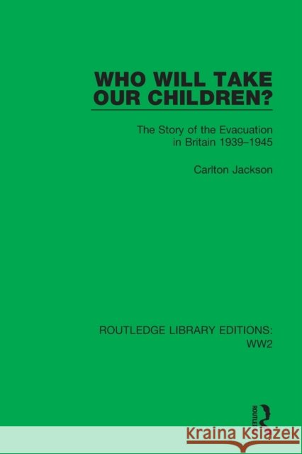 Who Will Take Our Children?: The Story of the Evacuation in Britain 1939-1945