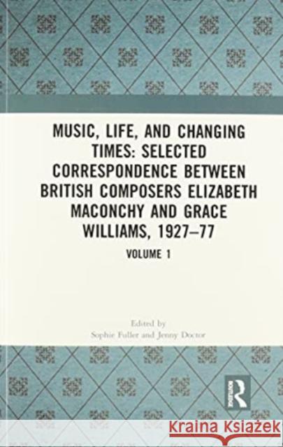 Music, Life, and Changing Times: Selected Correspondence Between British Composers Elizabeth Maconchy and Grace Williams, 1927-77