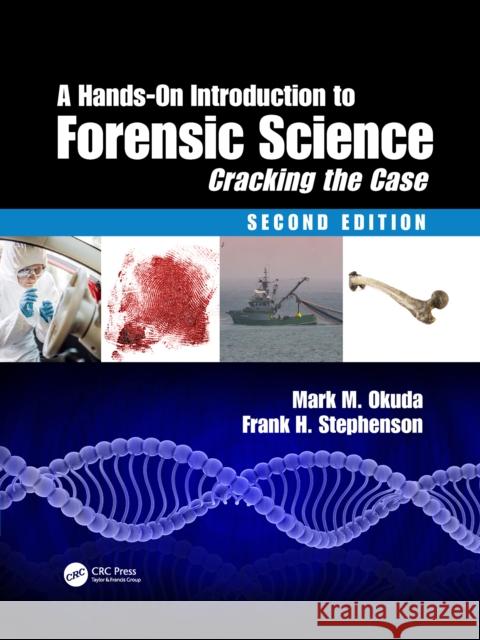 A Hands-On Introduction to Forensic Science: Cracking the Case, Second Edition