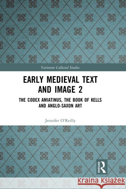 Early Medieval Text and Image Volume 2: The Codex Amiatinus, the Book of Kells and Anglo-Saxon Art