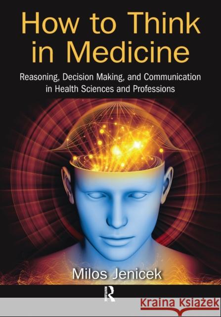 How to Think in Medicine: Reasoning, Decision Making, and Communication in Health Sciences and Professions