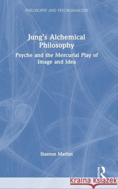 Jung's Alchemical Philosophy: Psyche and the Mercurial Play of Image and Idea