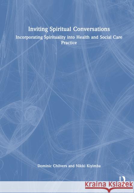 Inviting Spiritual Conversations: Incorporating Spirituality Into Health and Social Care Practice