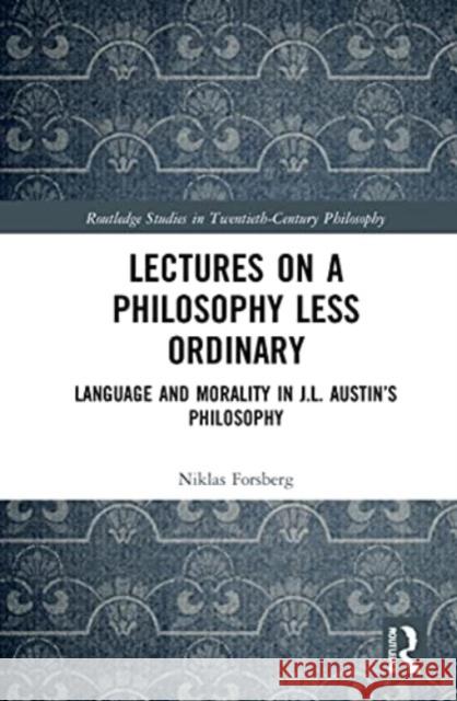 Lectures on a Philosophy Less Ordinary: Language and Morality in J.L. Austin's Philosophy