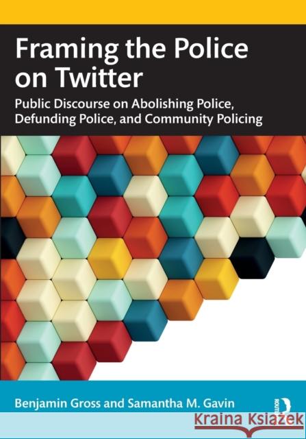 Framing the Police on Twitter: Public Discourse on Abolishing Police, Defunding Police, and Community Policing