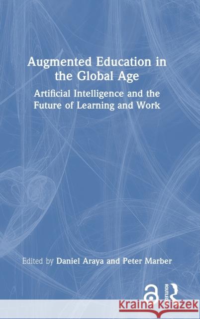 Augmented Education in the Global Age: Artificial Intelligence and the Future of Learning and Work