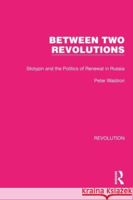 Between Two Revolutions: Stolypin and the Politics of Renewal in Russia