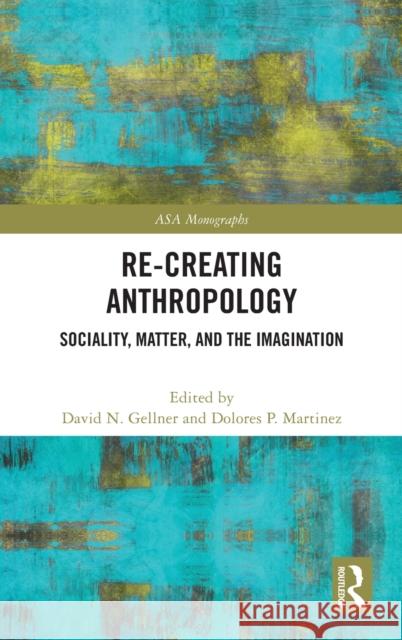 Re-Creating Anthropology: Sociality, Matter, and the Imagination