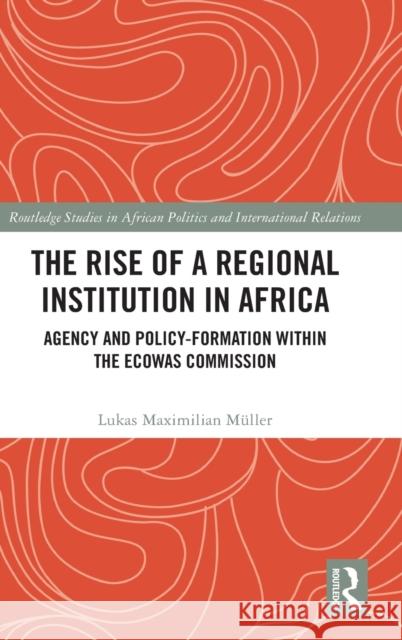 The Rise of a Regional Institution in Africa: Agency and Policy-Formation Within the Ecowas Commission